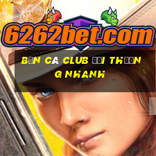 bắn cá club đổi thưởng nhanh