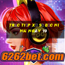 Trực tiếp Xổ Số bắc ninh ngày 19